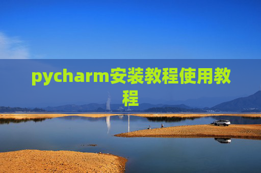 pycharm安装教程使用教程 pycharm安装教程使用教程